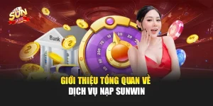 Giới thiệu tổng quan về dịch vụ nạp Sunwin