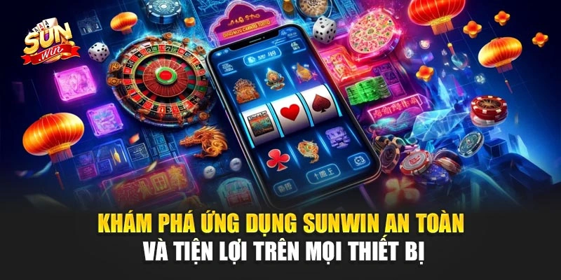 Tải Sunwin – Khám Phá Trò Chơi Hấp Dẫn Trên Thiết Bị 1 Khám phá ứng dụng Sunwin an toàn và tiện lợi trên mọi thiết bị