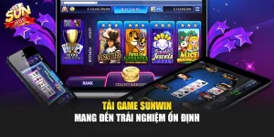 Tải game sunwin mang đến trải nghiệm ổn định