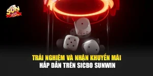 Trải nghiệm và nhận khuyến mãi hấp dẫn trên Sicbo Sunwin